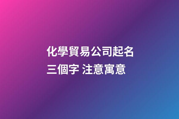 化學貿易公司起名三個字 注意寓意-第1張-公司起名-玄機派